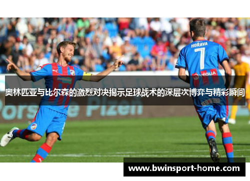 奥林匹亚与比尔森的激烈对决揭示足球战术的深层次博弈与精彩瞬间